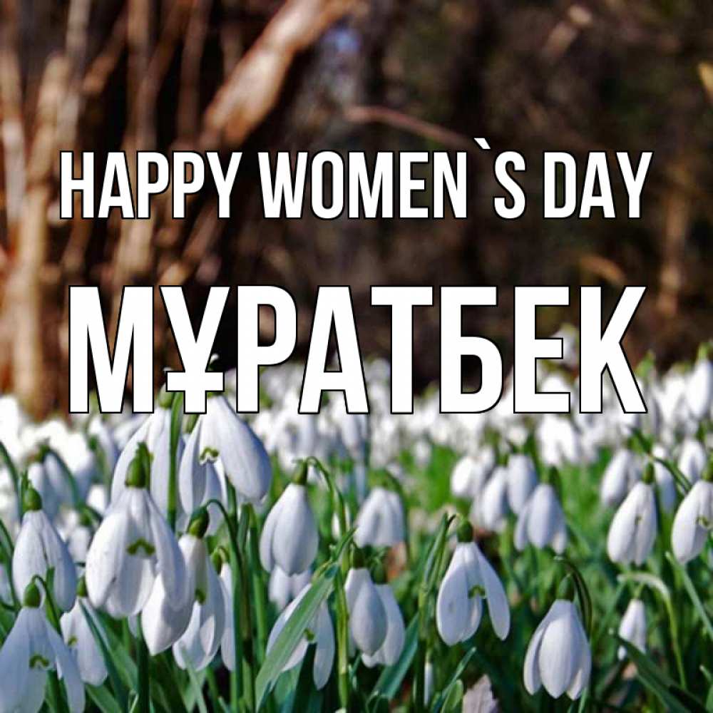 Greetings card с именем, Мұратбек happy women`s day с подснежниками 1 Greetings with text for free download 
